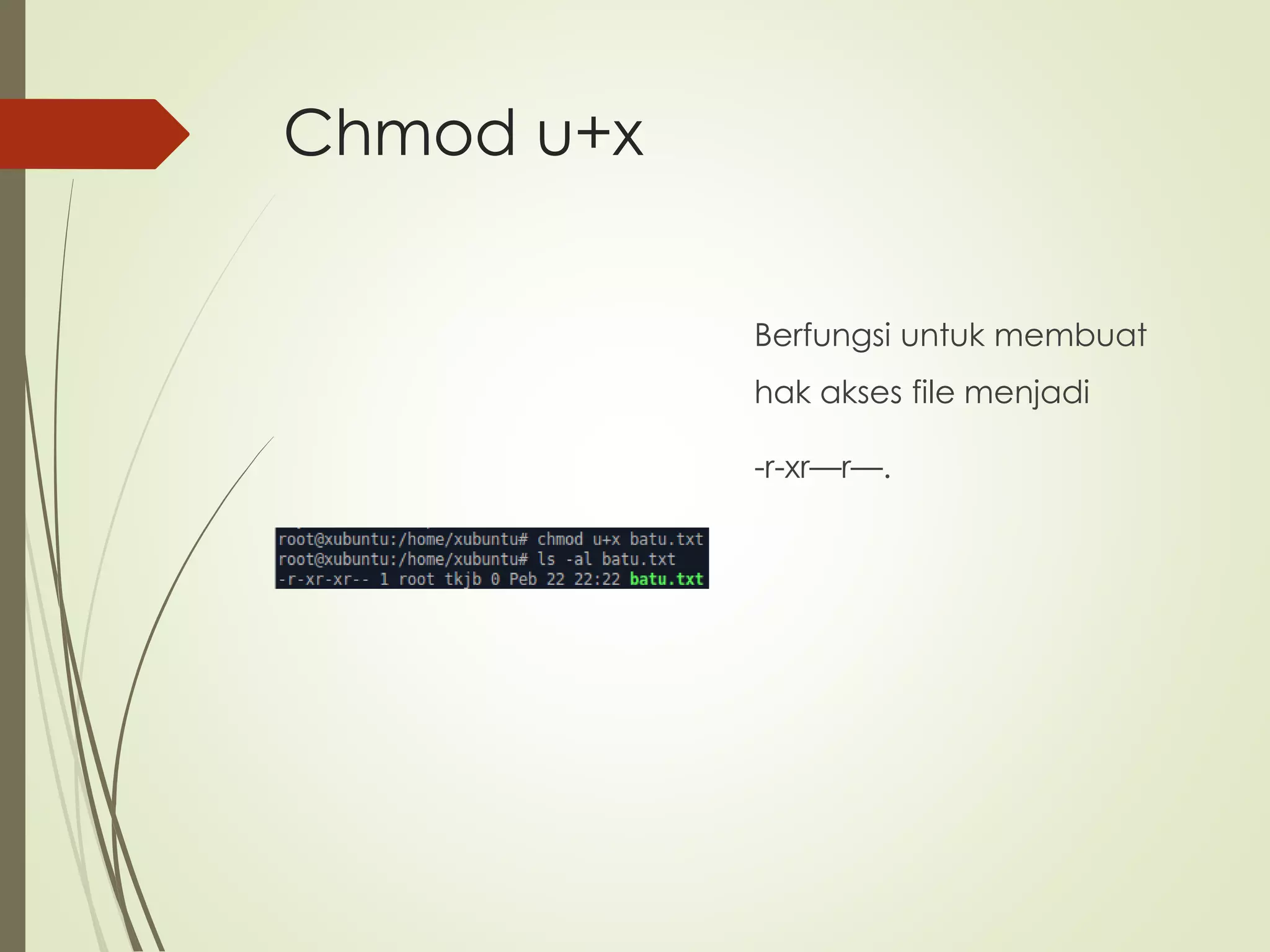 Chmod u+x
Berfungsi untuk membuat
hak akses file menjadi
-r-xr—r—.