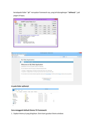 beradapada folder ” yii ” merupakan framework-nya, yang terhubungdengan ” latihanyii “, jadi
jangan di hapus.
Isi pada folder aplikasiyii
Cara mengganti default theme Yii Framework
1. Siapkan theme yii yang diinginkan. Disini kami gunakan theme windows
 