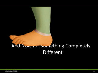 And Now for Something Completely
                    Different


Christian Nölle                           15
 