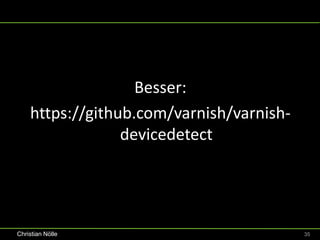 Besser:
    https://github.com/varnish/varnish-
                 devicedetect




Christian Nölle                           35
 