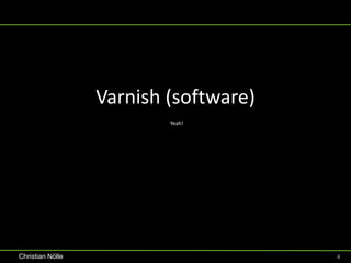 Varnish (software)
                          Yeah!




Christian Nölle                        4
 
