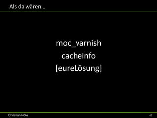 Als da wären…




                  moc_varnish
                    cacheinfo
                  [eureLösung]




Christian Nölle                  47
 