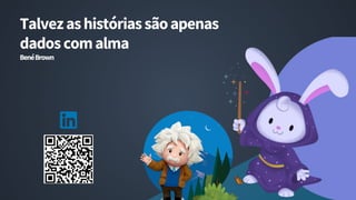 Talvezashistóriassãoapenas
dadoscomalma
BenéBrown
13
 