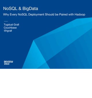 NoSQL & BigData
Why Every NoSQL Deployment Should be Paired with Hadoop

Tugdual Grall
Couchbase
@tgrall

 