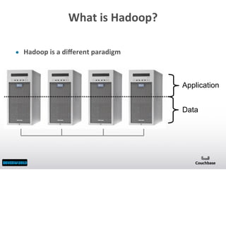 What	
  is	
  Hadoop?
• Hadoop	
  is	
  a	
  diﬀerent	
  paradigm

Application
Data

 