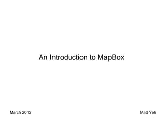 An Introduction to MapBox




March 2012                               Matt Yeh
 