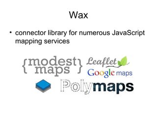 Wax
• connector library for numerous JavaScript
  mapping services
 