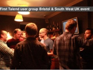 First Talend user group Bristol & South West UK event 
 