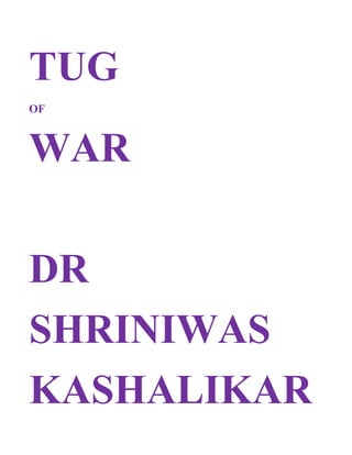 TUG
OF



WAR

DR
SHRINIWAS
KASHALIKAR
 