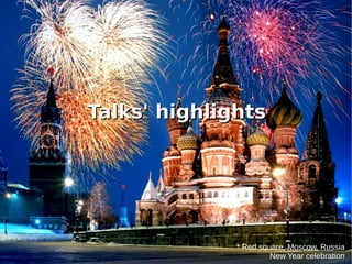 * Red square, Moscow, Russia
New Year celebration
Talks' highlightsTalks' highlights
 
