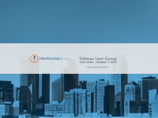 Tableau User Group 
Twin Cities | October 7, 2014 
Target 
Headquarters 
 