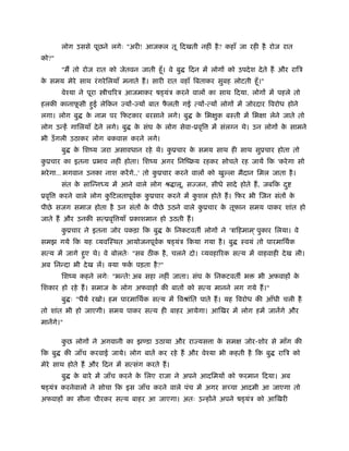 लोग उससे पूछने लगेः "अरी! आजकल तू िदखती नहीं है ? कहाँ जा रही है रोज रात
को?"
        "मैं तो रोज रात को जेतवन जाती हँू । वे बु   िदन में लोगों को उपदे श दे ते हैं और रािऽ
क समय मेरे साथ रं गरे िलयाँ मनाते हैं । सारी रात वहाँ िबताकर सुबह लोटती हँू ।"
 े
        वेँया ने पूरा    ीचिरऽ आजमाकर ष यंऽ करने वालों का साथ िदया. लोगों में पहले तो
हलकी कानाफसी हुई लेिकन ज्यों-ज्यों बात फलती गई त्यों-त्यों लोगों में जोरदार िवरोध होने
          ू                             ै
लगा। लोग बु        क नाम पर िफटकार बरसाने लगे। बु
                    े                                 क िभक्षुक बःती में िभक्षा लेने जाते तो
                                                       े
लोग उन्हें गािलयाँ दे ने लगे। बु   क संघ क लोग सेवा-ूवृि
                                    े     े                 में संल न थे। उन लोगों क सामने
                                                                                    े
भी उँ गली उठाकर लोग बकवास करने लगे।
        बु     क िशंय जरा असावधान रहे थे। कूचार क समय साथ ही साथ सुूचार होता तो
                े                          ु     े
कूचार का इतना ूभाव नहीं होता। िशंय अगर िनिंबय रहकर सोचते रह जायें िक 'करे गा सो
 ु
भरे गा... भगवान उनका नाश करें गे..' तो कूचार करने वालों को खु ला मैदान िमल जाता है ।
                                        ु
        संत क सािन्नध्य में आने वाले लोग ौ ालू, सज्जन, सीधे सादे होते हैं , जबिक द ु
             े
ूवृि    करने वाले लोग किटलतापूवक कूचार करने में कशल होते हैं । िफर भी िजन संतों क
                       ु       र् ु              ु                               े
पीछे सजग समाज होता है उन संतों क पीछे उठने वाले कूचार क तूफान समय पाकर शांत हो
                                े                ु     े
जाते हैं और उनकी सत्ूवृि याँ ूकाशमान हो उठती हैं ।
        कूचार ने इतना जोर पकड़ा िक बु
         ु                                  क िनकटवत लोगों ने 'ऽािहमाम ्' पुकार िलया। वे
                                             े
समझ गये िक यह व्यविःथत आयोजनपूवक ष यंऽ िकया गया है । बु
                               र्                                     ःवयं तो पारमािथर्क
सत्य में जागे हुए थे। वे बोलतेः "सब ठ क है , चलने दो। व्यवहािरक सत्य में वाहवाही दे ख ली।
अब िनन्दा भी दे ख लें। क्या फक पड़ता है ?"
                              र्
        िशंय कहने लगेः "भन्ते! अब सहा नहीं जाता। संघ क िनकटवत भ
                                                      े                     भी अफवाहों के
िशकार हो रहे हैं । समाज क लोग अफवाहों की बातों को सत्य मानने लग गये हैं ।"
                         े
        बु ः "धैयर् रखो। हम पारमािथर्क सत्य में िवौांित पाते हैं । यह िवरोध की आँधी चली है
तो शांत भी हो जाएगी। समय पाकर सत्य ही बाहर आयेगा। आिखर में लोग हमें जानेंगे और
मानेंगे।"

        कछ लोगों ने अगवानी का झ डा उठाया और राज्यस ा क समक्ष जोर-शोर से माँग की
         ु                                            े
िक बु       की जाँच करवाई जाये। लोग बातें कर रहे हैं और वेँया भी कहती है िक बु      रािऽ को
मेरे साथ होते हैं और िदन में सत्संग करते हैं ।
        बु     क बारे में जाँच करने क िलए राजा ने अपने आदिमयों को फरमान िदया। अब
                े                    े
ष यंऽ करनेवालों ने सोचा िक इस जाँच करने वाले पंच में अगर सच्चा आदमी आ जाएगा तो
अफवाहों का सीना चीरकर सत्य बाहर आ जाएगा। अतः उन्होंने अपने ष यंऽ को आिखरी
 