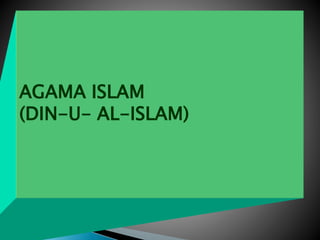 AGAMA ISLAM
(DIN-U- AL-ISLAM)
 
