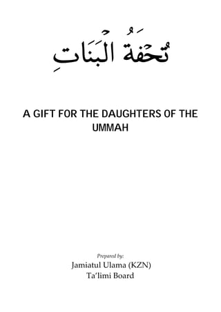 ‫א‬ 
       
A GIFT FOR THE DAUGHTERS OF THE
             UMMAH




                      
               Prepared by: 
         Jamiatul Ulama (KZN)  
             Ta’limi Board 
 