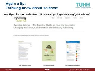 April 2016 University Library, Thomas Hapke
Again a tip:
Thinking anew about science!
New Open Access publication: http://www.openingscience.org/get-the-book/
 