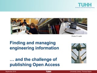 September 2015 University Library, Thomas Hapke
Finding and managing
engineering information
… and the challenge of
publishing Open Access
Photos: R. Jupitz
 