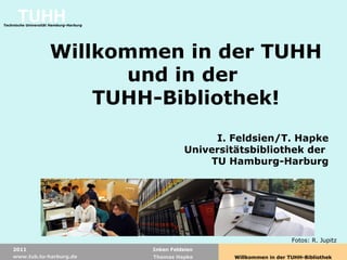 Willkommen in der TUHH und in der  TUHH-Bibliothek! I. Feldsien/T. Hapke Universitätsbibliothek der  TU Hamburg-Harburg Fotos: R. Jupitz 