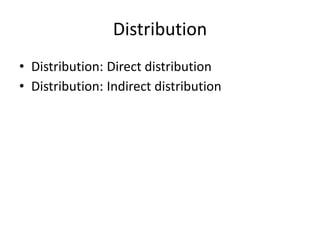 Distribution
• Distribution: Direct distribution
• Distribution: Indirect distribution
 