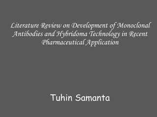 Literature Review on Development of Monoclonal
Antibodies and Hybridoma Technology in Recent
Pharmaceutical Application
Tuhin Samanta
 