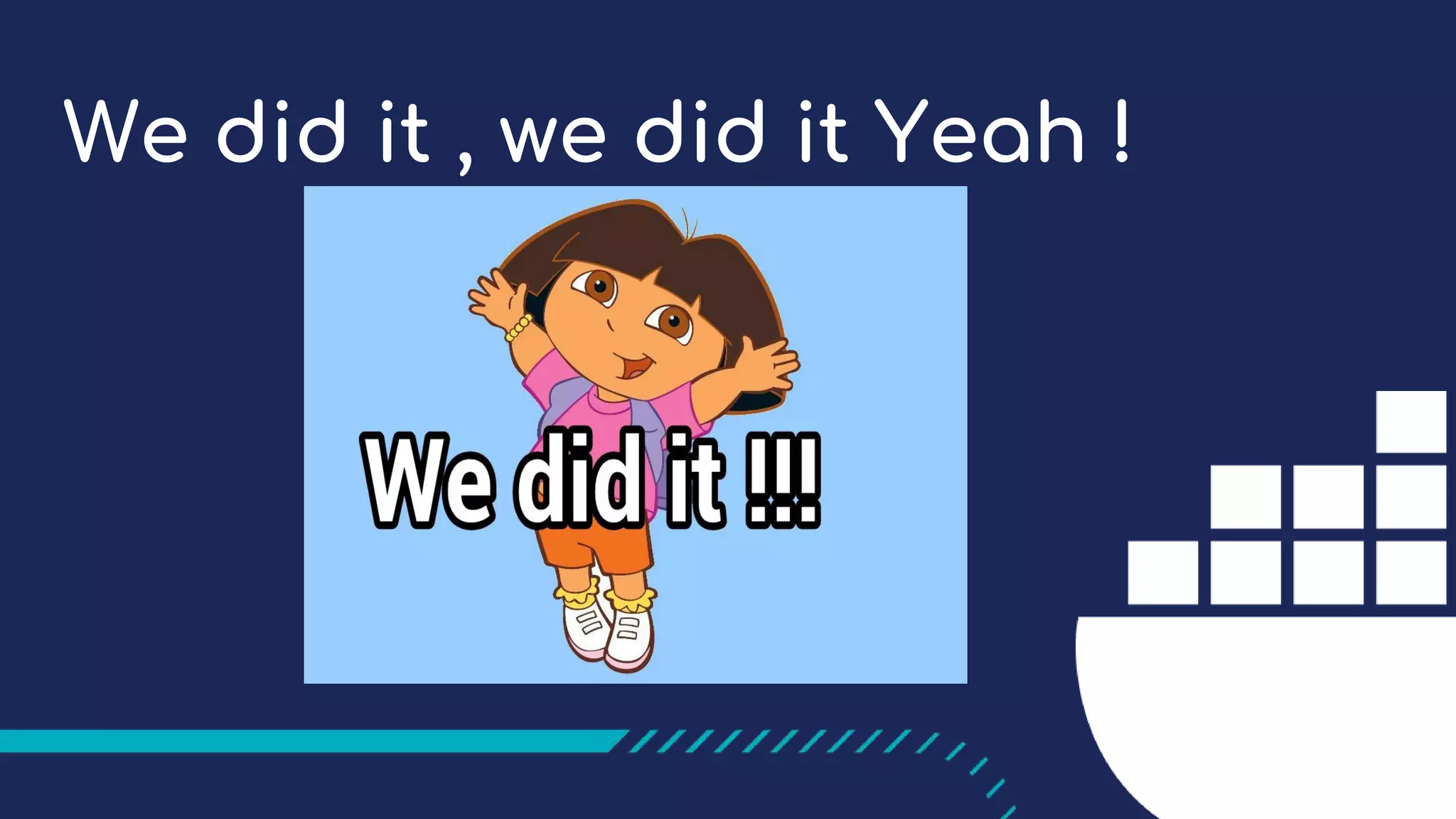 We did it , we did it Yeah !
 