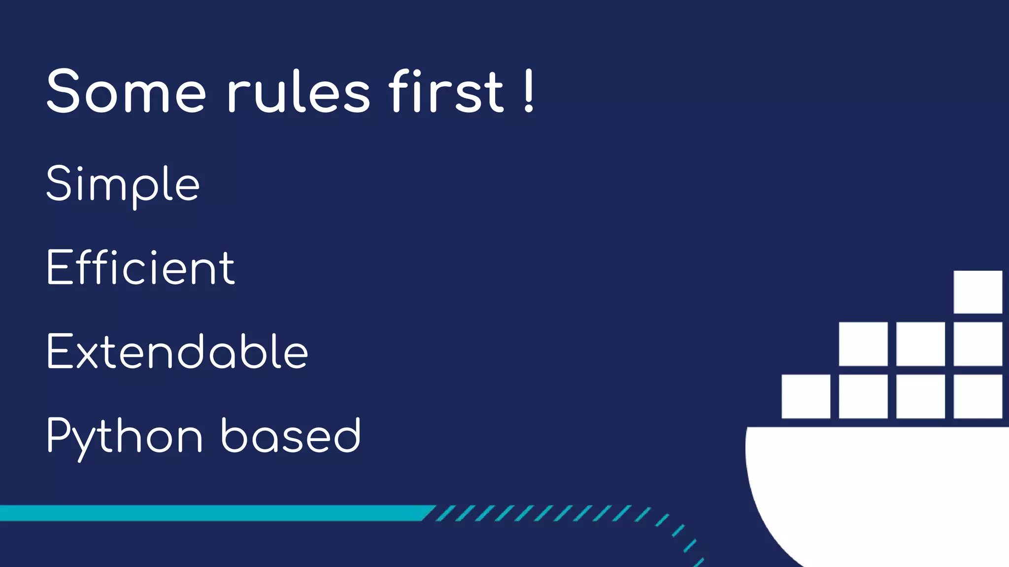 Some rules first !
Simple
Efficient
Extendable
Python based
 