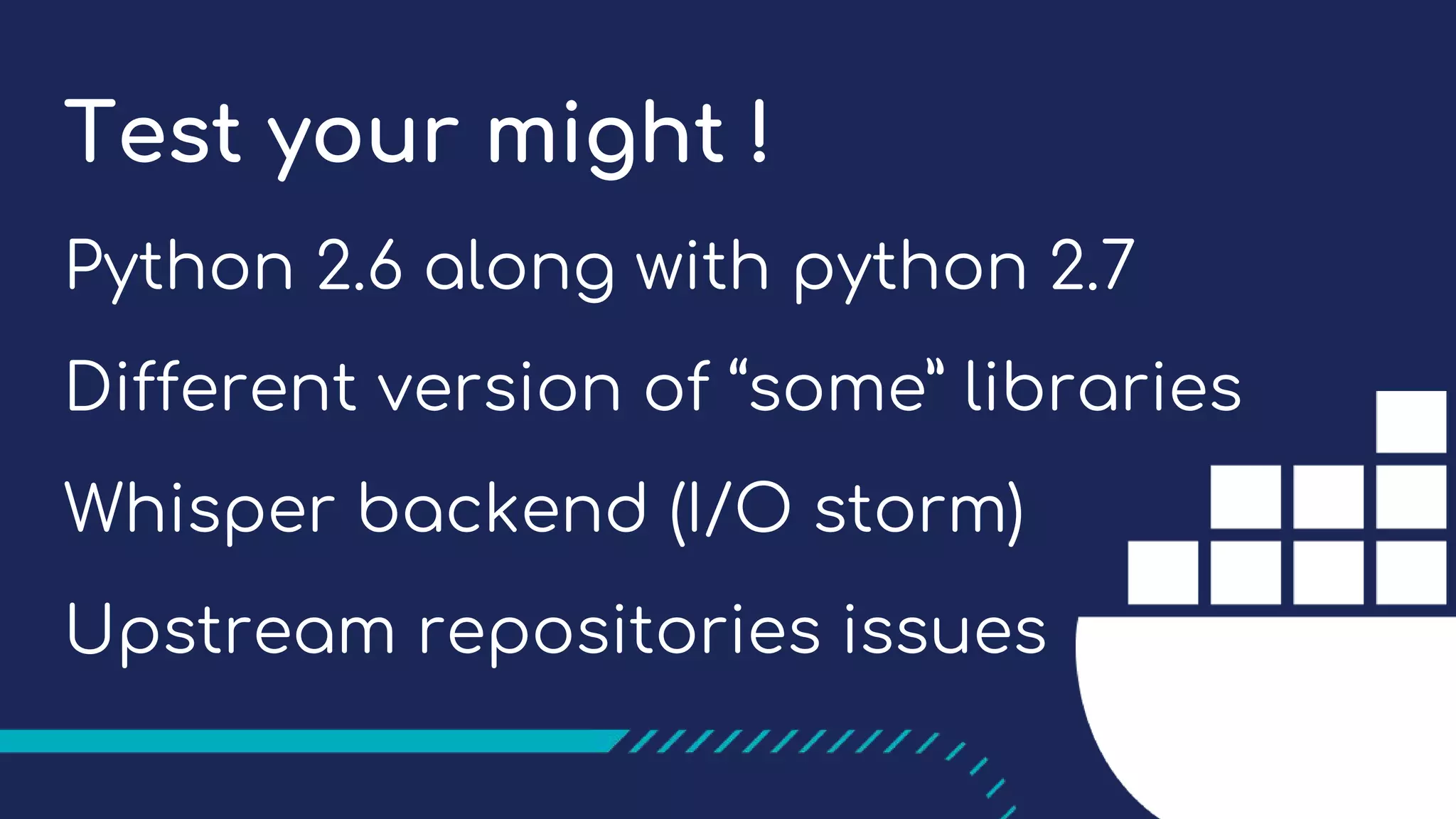 Test your might !
Python 2.6 along with python 2.7
Different version of “some” libraries
Whisper backend (I/O storm)
Upstream repositories issues
 