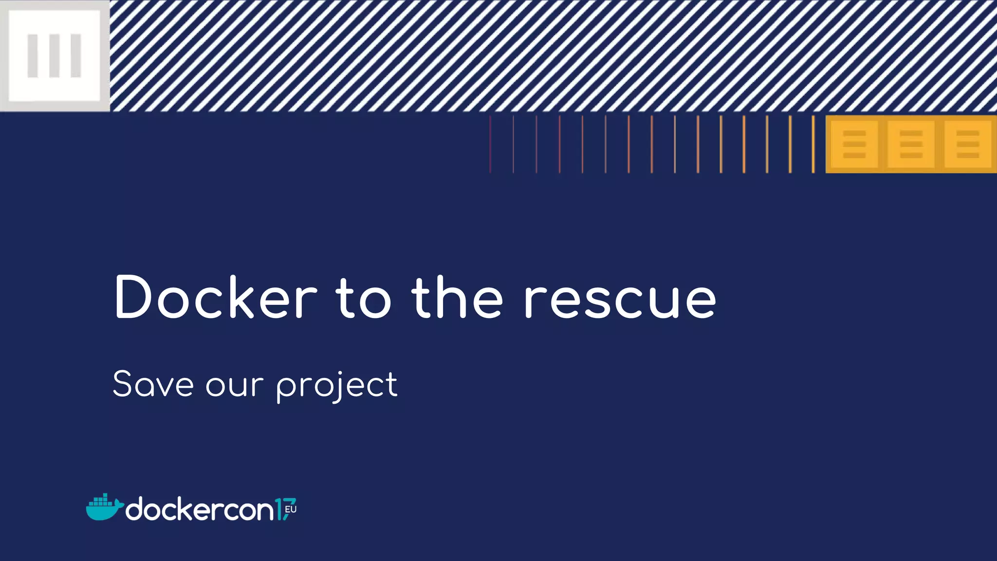 Docker to the rescue
Save our project
 