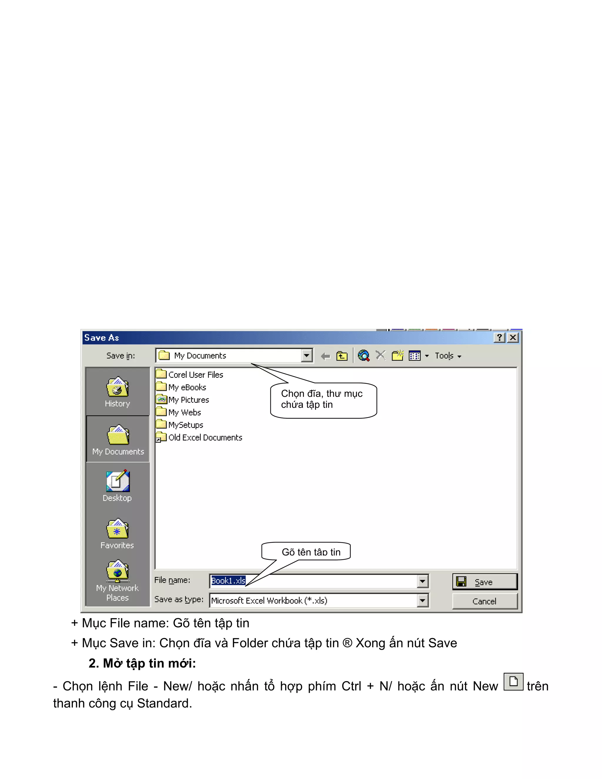+ Mục File name: Gõ tên tập tin
+ Mục Save in: Chọn đĩa và Folder chứa tập tin ® Xong ấn nút Save
2. Mở tập tin mới:
- Chọn lệnh File - New/ hoặc nhấn tổ hợp phím Ctrl + N/ hoặc ấn nút New trên
thanh công cụ Standard.
Gõ tên tập tin
Chọn đĩa, thư mục
chứa tập tin
 
