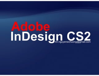 InDesign CS2mr.nguyensichuong@gmail.com
Adobe
 