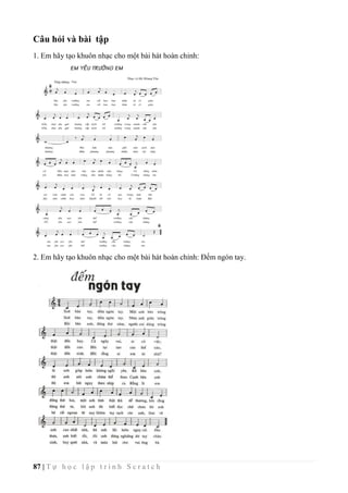 87 | T ự h ọ c l ậ p t r ì n h S c r a t c h
Câu hỏi và bài tập
1. Em hãy tạo khuôn nhạc cho một bài hát hoàn chỉnh:
2. Em hãy tạo khuôn nhạc cho một bài hát hoàn chỉnh: Đếm ngón tay.
 