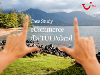 Case Study
eCommerce
dla TUI Poland
 
