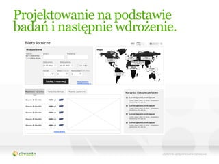 Projektowanie na podstawie
badań i następnie wdrożenie.
 