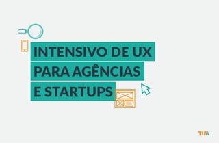 INTENSIVO DE UX 
PARA AGÊNCIAS 
E STARTUPS 
 