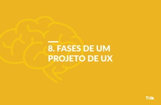 8. FASES DE UM 
PROJETO DE UX 
 