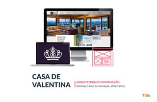 ARQUITETURA DE INFORMAÇÃO 
Sitemap; Fluxo de interação; Wireframes 
CASA DE 
VALENTINA 
 