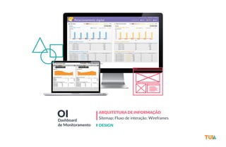 OI Dashboard 
de Monitoramento 
ARQUITETURA DE INFORMAÇÃO 
Sitemap; Fluxo de interação; Wireframes 
DESIGN 
 