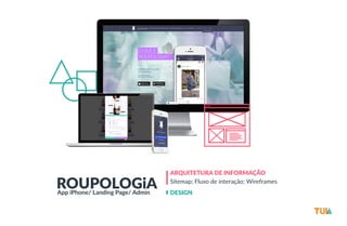 ROUPOLOGiA ARQUITETURA DE INFORMAÇÃO 
Sitemap; Fluxo de interação; Wireframes 
App iPhone/ Landing Page/ Admin DESIGN 
 