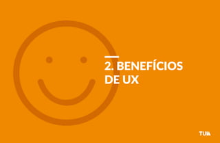 2. BENEFÍCIOS 
DE UX 
 