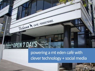 powering a mt eden café with
clever technology + social media
 