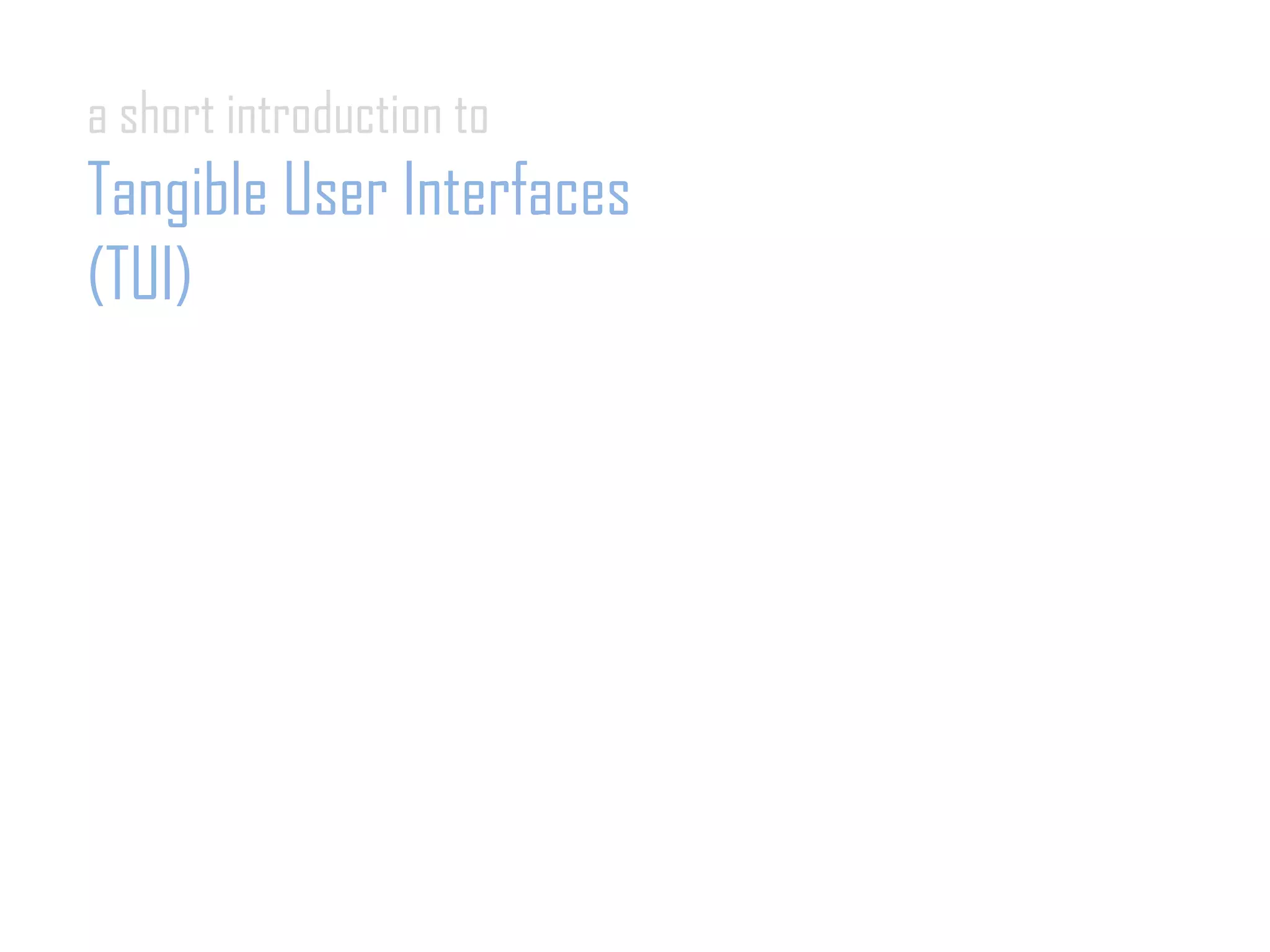 a short introduction to
Tangible User Interfaces
(TUI)