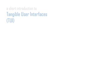 a short introduction to
Tangible User Interfaces
(TUI)
 