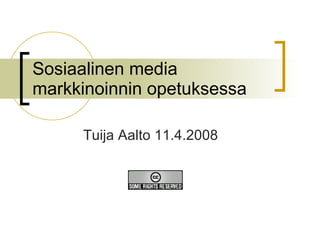 Sosiaalinen media markkinoinnin opetuksessa Tuija Aalto 11.4.2008 