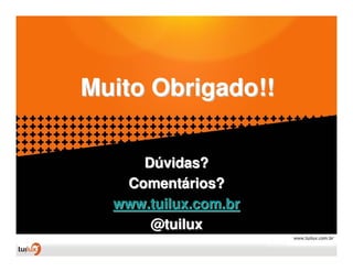 Muito Obrigado!!

     Dúvidas?
   Comentários?
  www.tuilux.com.br
      @tuilux
 