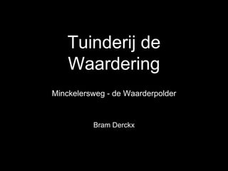 Tuinderij de
Waardering
Bram Derckx
Minckelersweg - de Waarderpolder
 