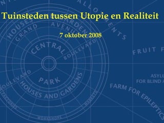 Tuinsteden tussen Utopie en Realiteit

             7 oktober 2008
 