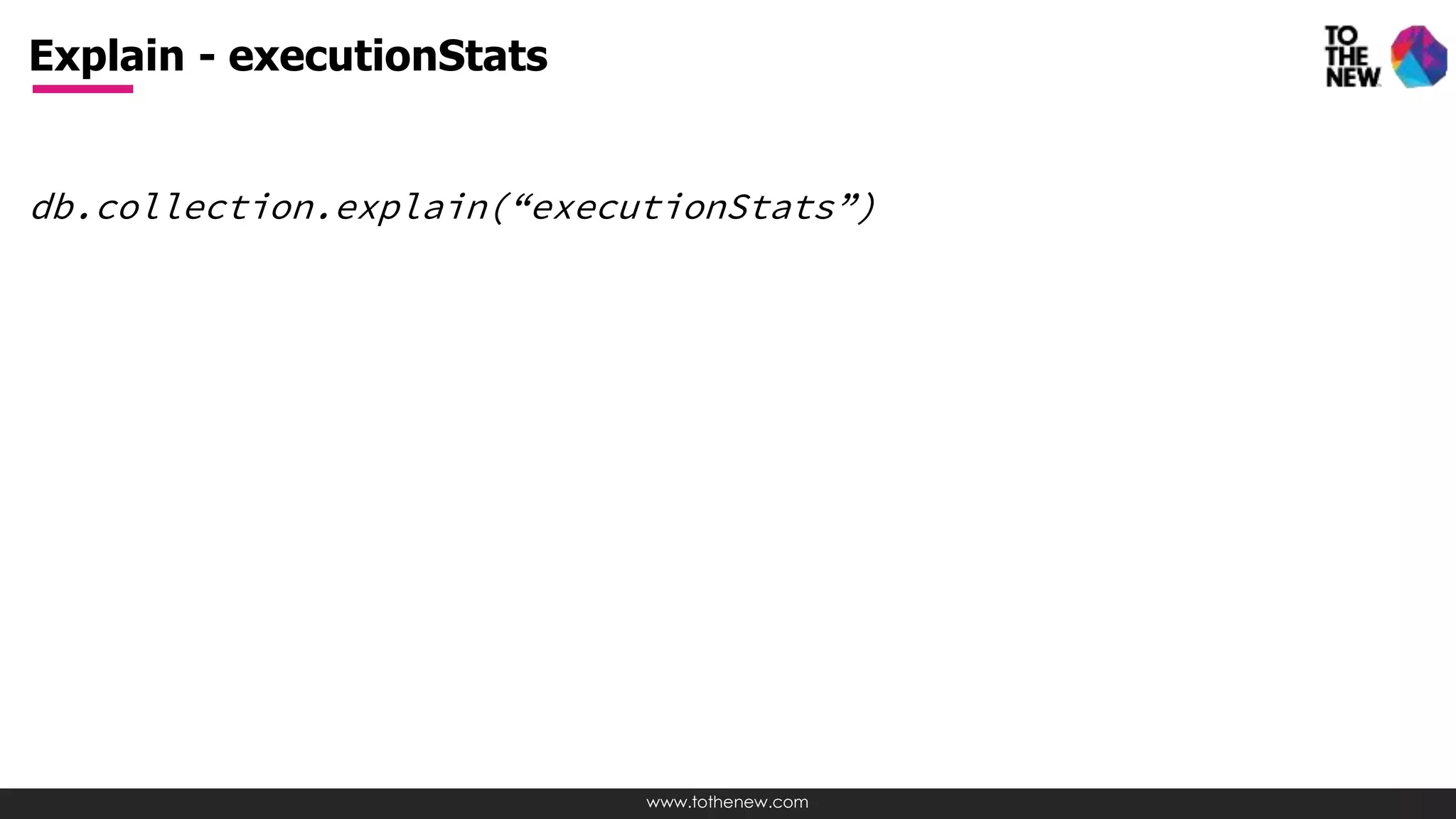 www.tothenew.com
db.collection.explain(“executionStats”)
Explain - executionStats
 