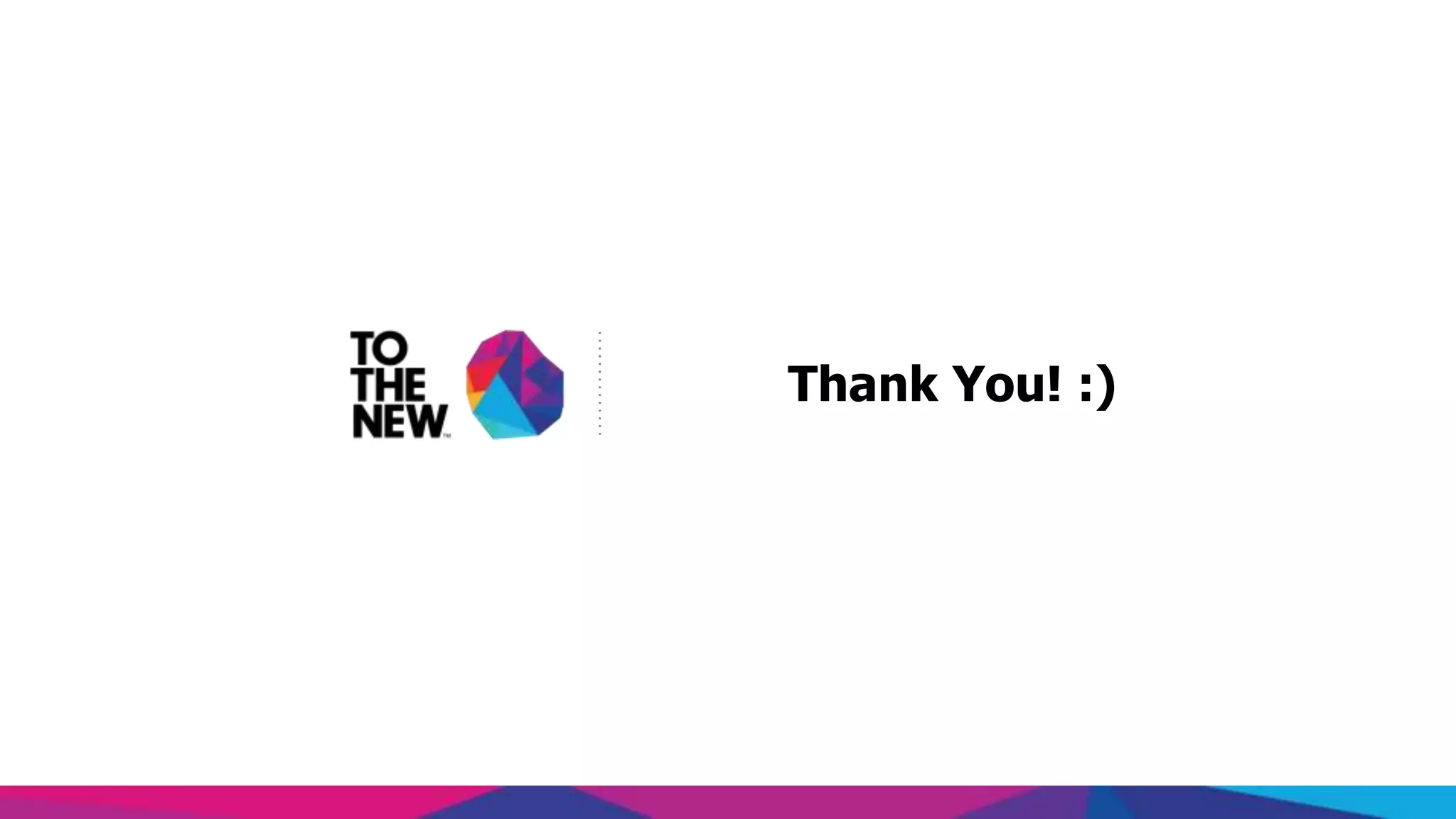 www.tothenew.com
Thank You! :)
 