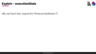 www.tothenew.com
db.collection.explain(“executionStats”)
Explain - executionStats
 
