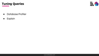 www.tothenew.com
● Database Profiler
● Explain
Tuning Queries
 