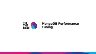 www.tothenew.com
MongoDB Performance
Tuning
 